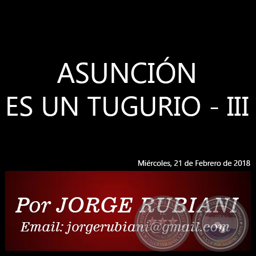 ASUNCIN ES UN TUGURIO III - Autor: JORGE RUBIANI - Mircoles, 21 de Febrero de 2018